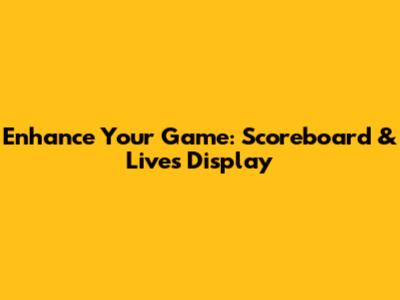 Enhance Your Game: Scoreboard & Lives Display