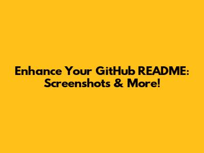 Enhance Your GitHub README: Screenshots & More!