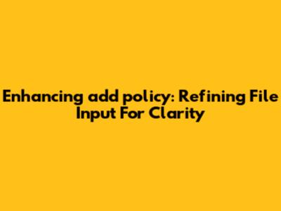 Enhancing `add_policy`: Refining File Input For Clarity