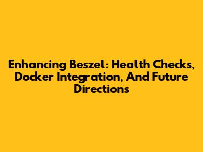 Enhancing Beszel: Health Checks, Docker Integration, And Future Directions