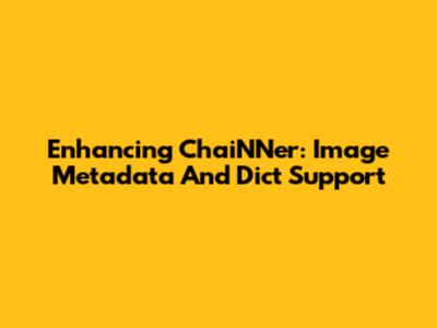 Enhancing ChaiNNer: Image Metadata And Dict Support