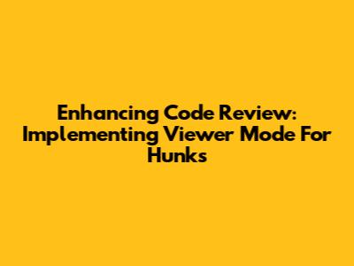 Enhancing Code Review: Implementing Viewer Mode For Hunks