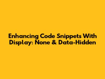 Enhancing Code Snippets With Display: None & Data-Hidden