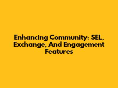 Enhancing Community: SEL, Exchange, And Engagement Features