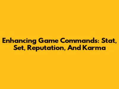 Enhancing Game Commands: Stat, Set, Reputation, And Karma