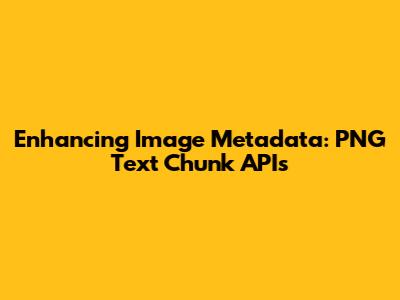 Enhancing Image Metadata: PNG Text Chunk APIs