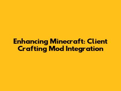 Enhancing Minecraft: Client Crafting Mod Integration