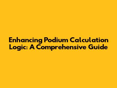 Enhancing Podium Calculation Logic: A Comprehensive Guide