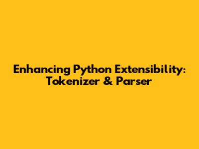 Enhancing Python Extensibility: Tokenizer & Parser
