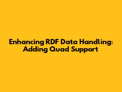 Enhancing RDF Data Handling: Adding Quad Support