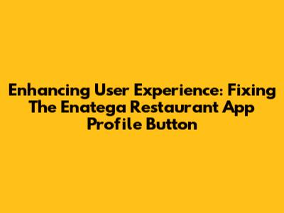 Enhancing User Experience: Fixing The Enatega Restaurant App Profile Button