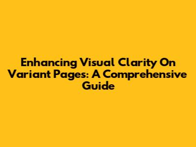 Enhancing Visual Clarity On Variant Pages: A Comprehensive Guide