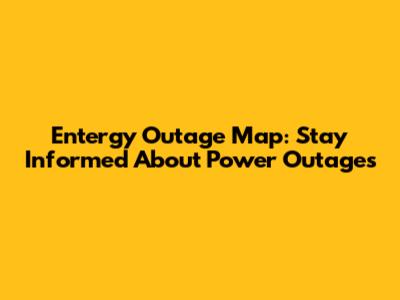 Entergy Outage Map: Stay Informed About Power Outages