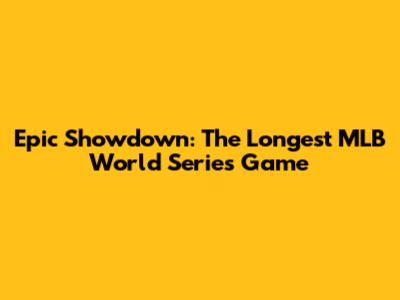 Epic Showdown: The Longest MLB World Series Game