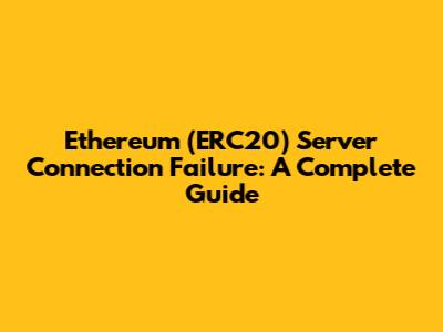 Ethereum (ERC20) Server Connection Failure: A Complete Guide