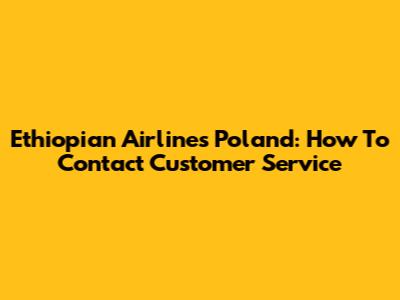 Ethiopian Airlines Poland: How To Contact Customer Service