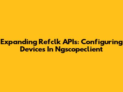 Expanding Refclk APIs: Configuring Devices In Ngscopeclient