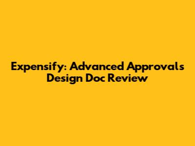 Expensify: Advanced Approvals Design Doc Review