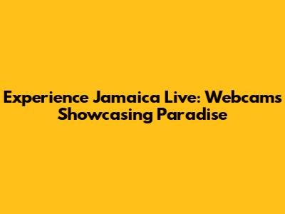 Experience Jamaica Live: Webcams Showcasing Paradise