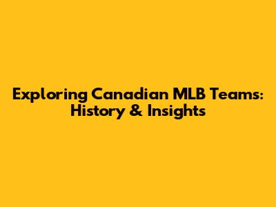 Exploring Canadian MLB Teams: History & Insights
