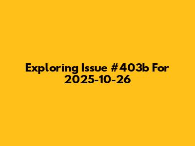 Exploring Issue #403b For 2025-10-26