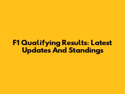 F1 Qualifying Results: Latest Updates And Standings