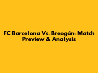 FC Barcelona Vs. Breogán: Match Preview & Analysis