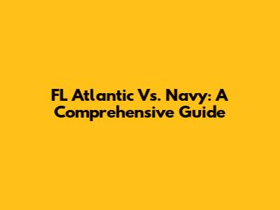 FL Atlantic Vs. Navy: A Comprehensive Guide