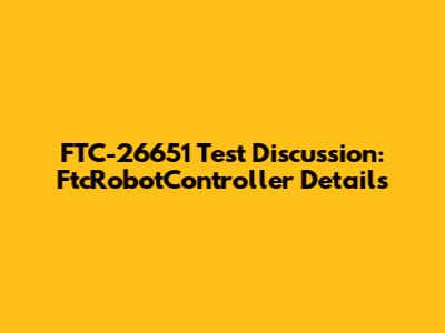 FTC-26651 Test Discussion: FtcRobotController Details