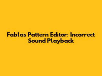 Fabla's Pattern Editor: Incorrect Sound Playback