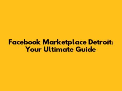 Facebook Marketplace Detroit: Your Ultimate Guide