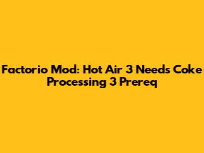 Factorio Mod: Hot Air 3 Needs Coke Processing 3 Prereq