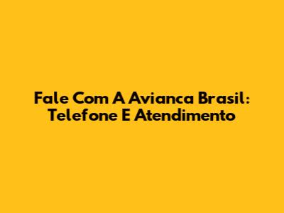 Fale Com A Avianca Brasil: Telefone E Atendimento
