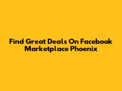 Find Great Deals On Facebook Marketplace Phoenix