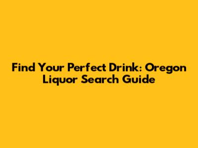 Find Your Perfect Drink: Oregon Liquor Search Guide
