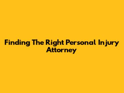 Finding The Right Personal Injury Attorney