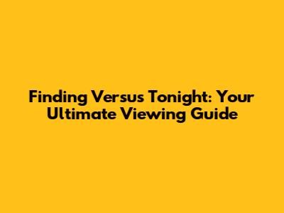 Finding Versus Tonight: Your Ultimate Viewing Guide