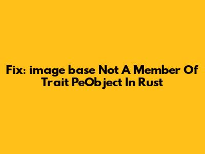Fix: `image_base` Not A Member Of Trait `PeObject` In Rust