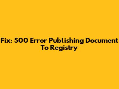Fix: 500 Error Publishing Document To Registry
