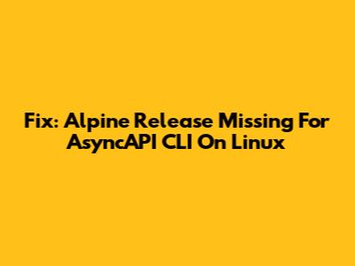 Fix: Alpine Release Missing For AsyncAPI CLI On Linux