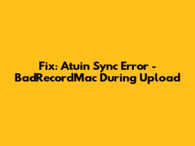 Fix: Atuin Sync Error - BadRecordMac During Upload