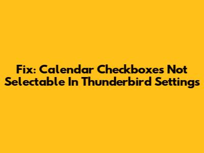 Fix: Calendar Checkboxes Not Selectable In Thunderbird Settings