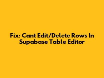Fix: Can't Edit/Delete Rows In Supabase Table Editor