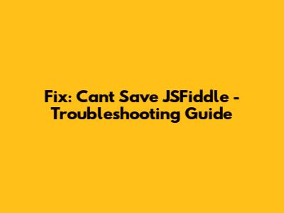 Fix: Can't Save JSFiddle - Troubleshooting Guide