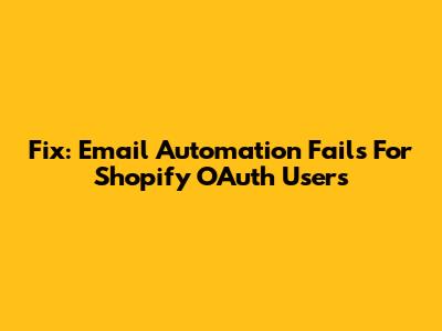 Fix: Email Automation Fails For Shopify OAuth Users