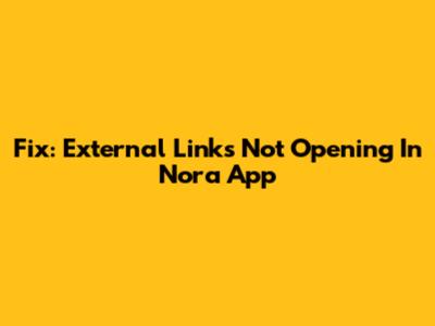 Fix: External Links Not Opening In Nora App