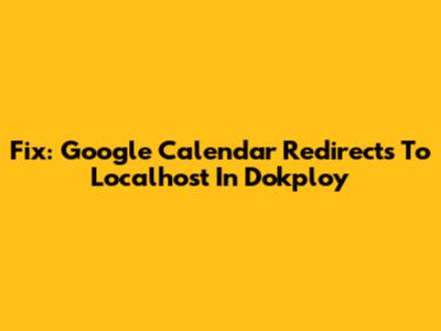Fix: Google Calendar Redirects To Localhost In Dokploy