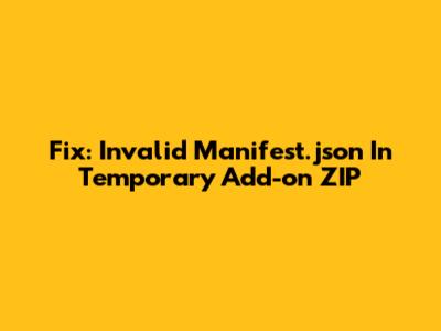 Fix: Invalid Manifest.json In Temporary Add-on ZIP
