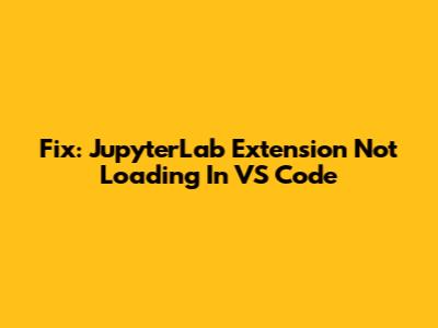 Fix: JupyterLab Extension Not Loading In VS Code