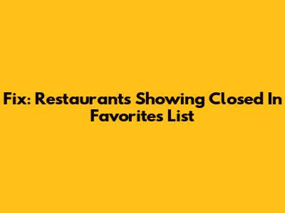 Fix: Restaurants Showing Closed In Favorites List